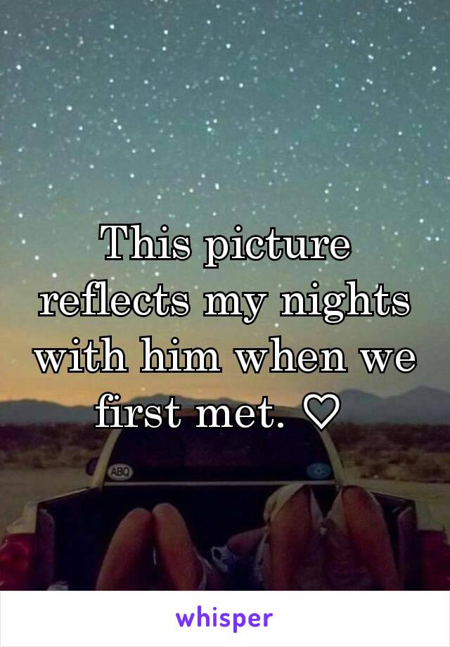 This picture reflects my nights with him when we first met. ♡ 