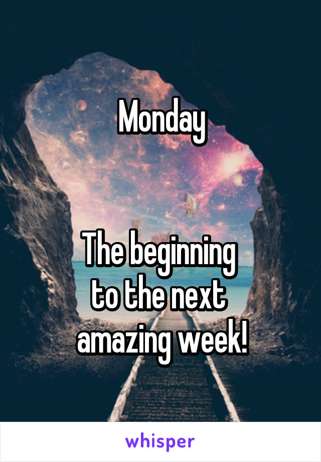 Monday


The beginning 
to the next 
amazing week!