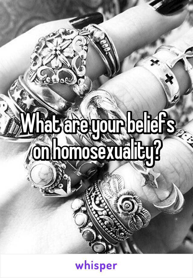 What are your beliefs on homosexuality?