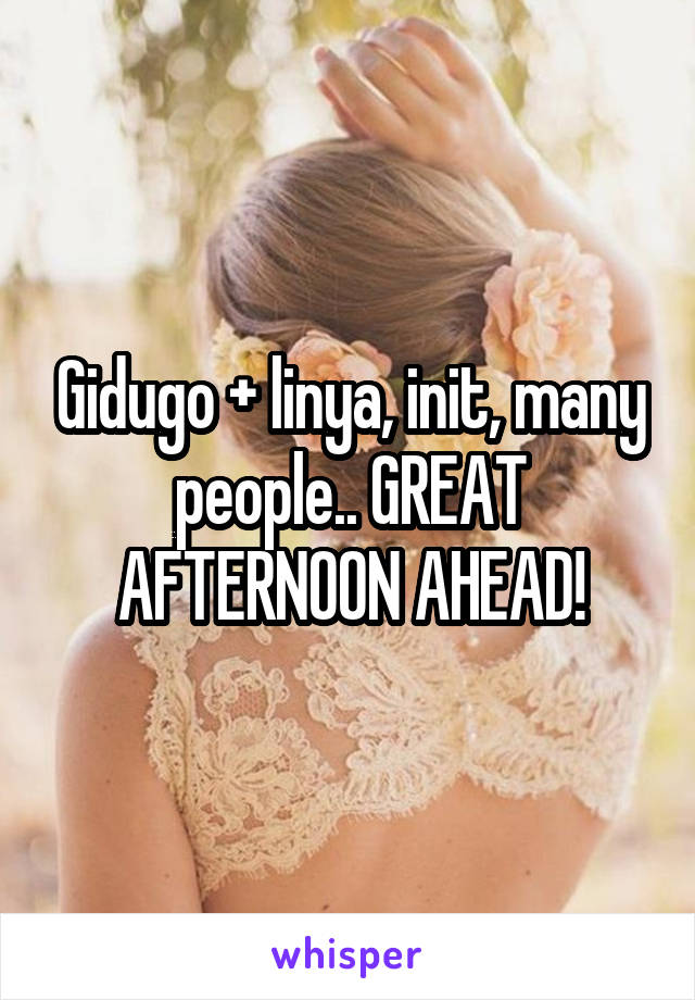 Gidugo + linya, init, many people.. GREAT AFTERNOON AHEAD!