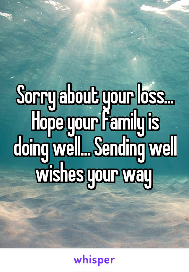 Sorry about your loss... Hope your family is doing well... Sending well wishes your way 