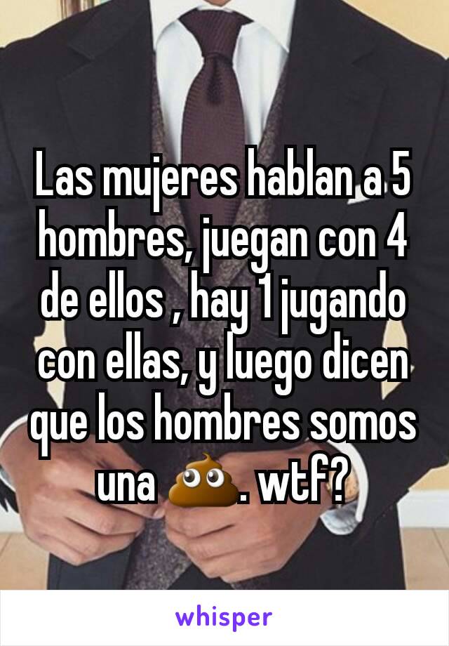 Las mujeres hablan a 5 hombres, juegan con 4 de ellos , hay 1 jugando con ellas, y luego dicen que los hombres somos una 💩. wtf?