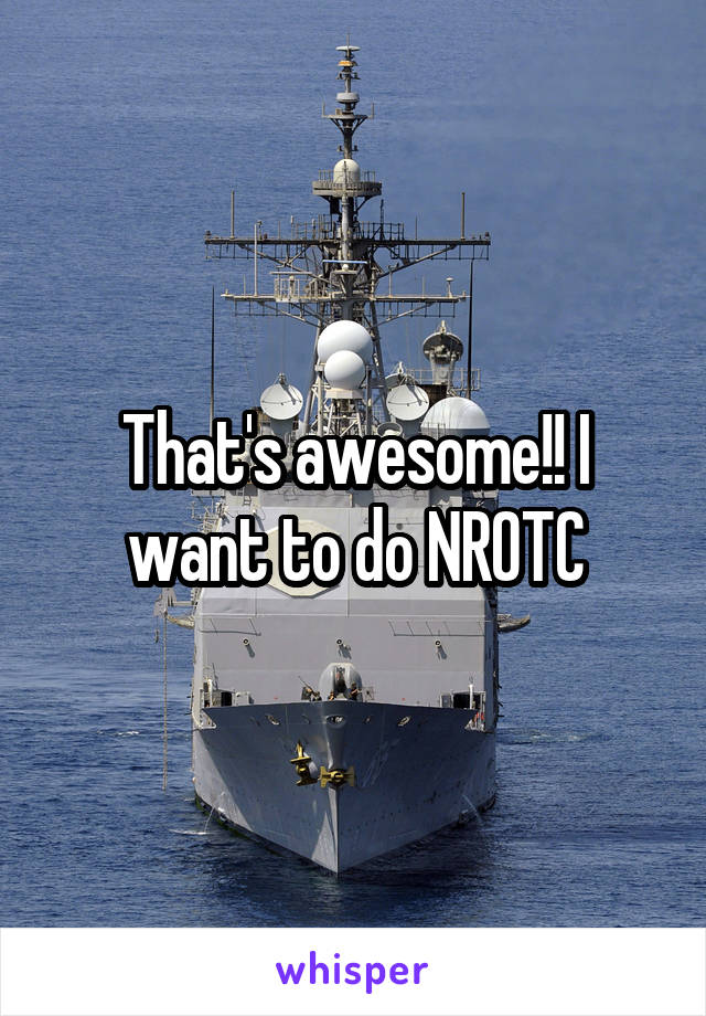 That's awesome!! I want to do NROTC