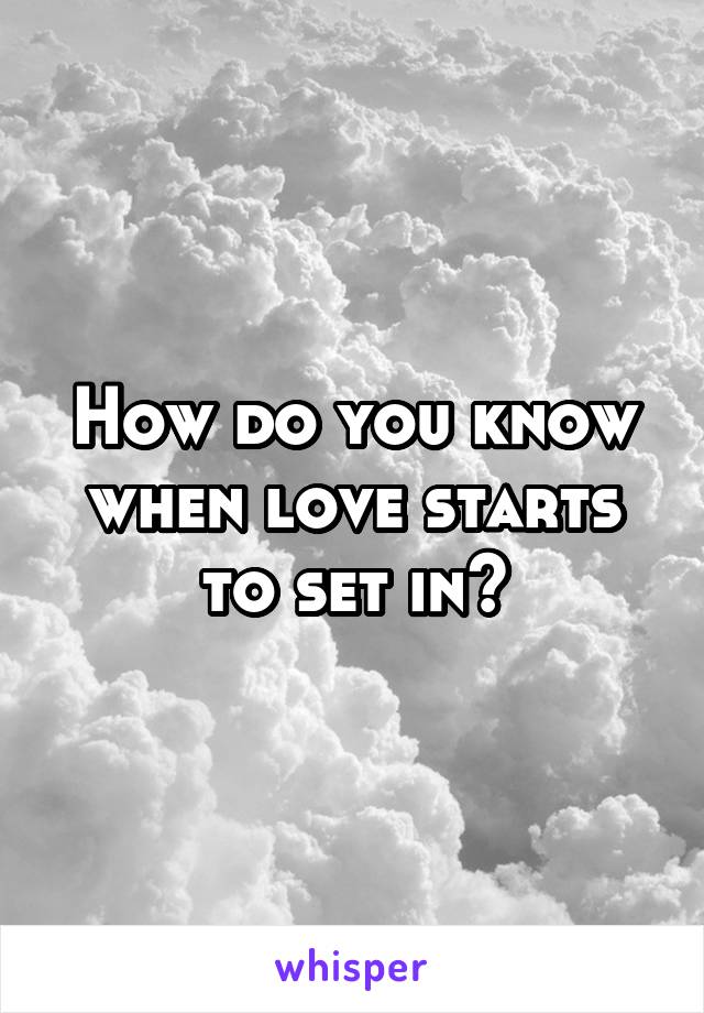 How do you know when love starts to set in?