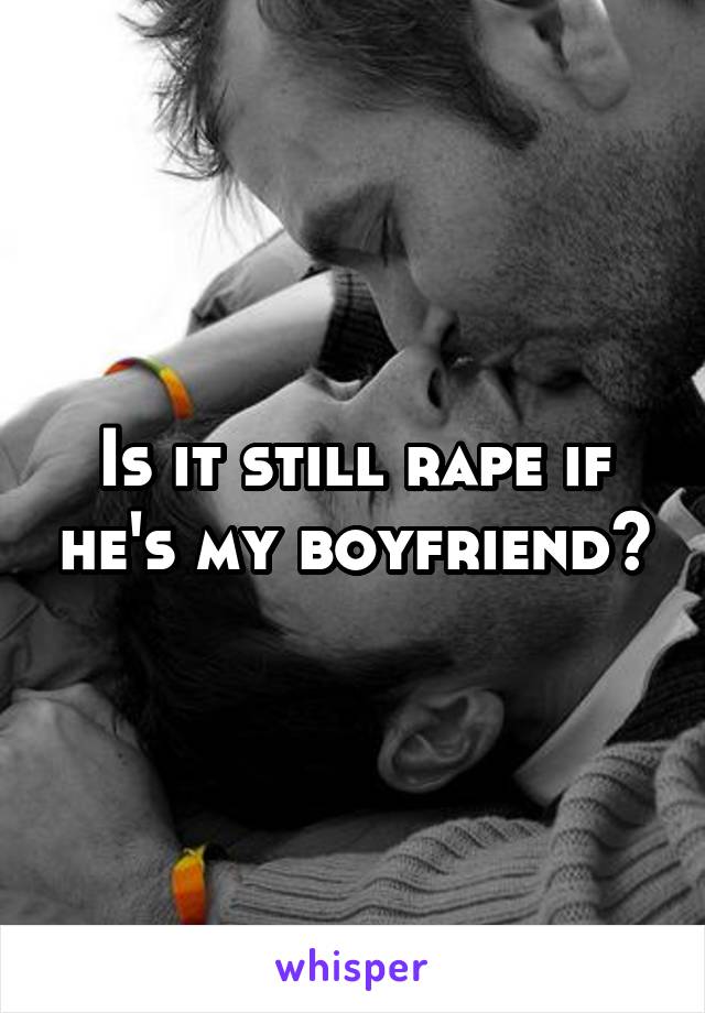 Is it still rape if he's my boyfriend?