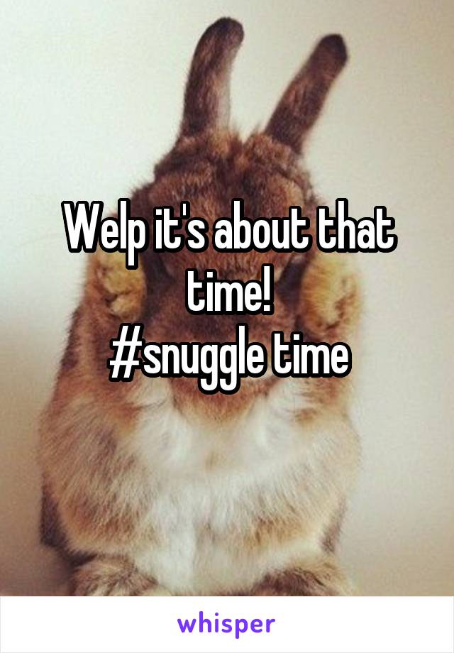 Welp it's about that time!
#snuggle time
