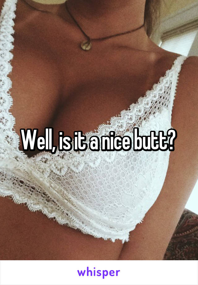 Well, is it a nice butt? 