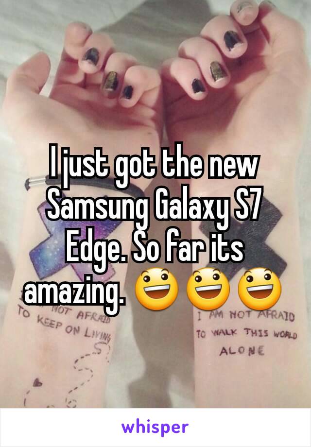 I just got the new Samsung Galaxy S7 Edge. So far its amazing. 😃😃😃