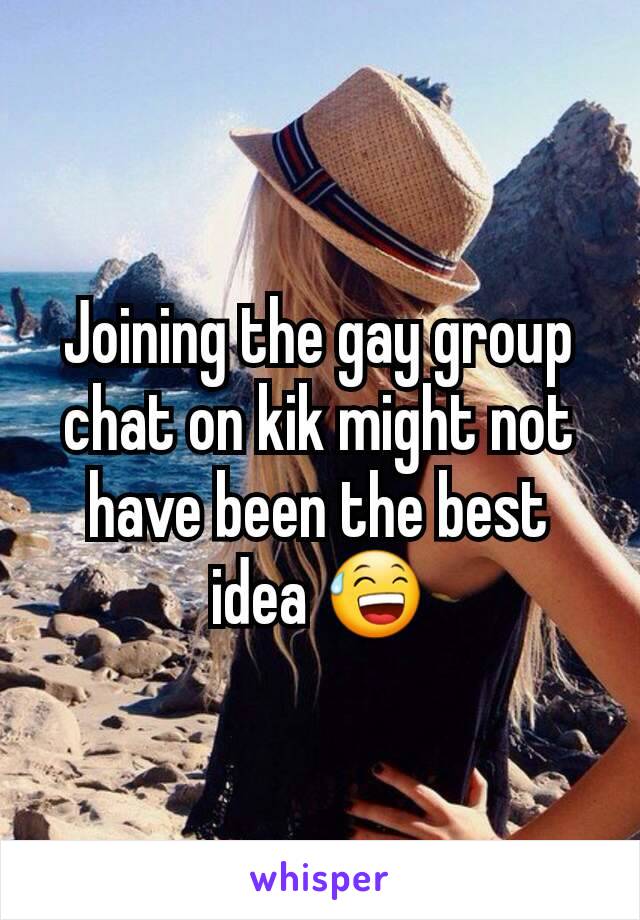 Joining the gay group chat on kik might not have been the best idea 😅