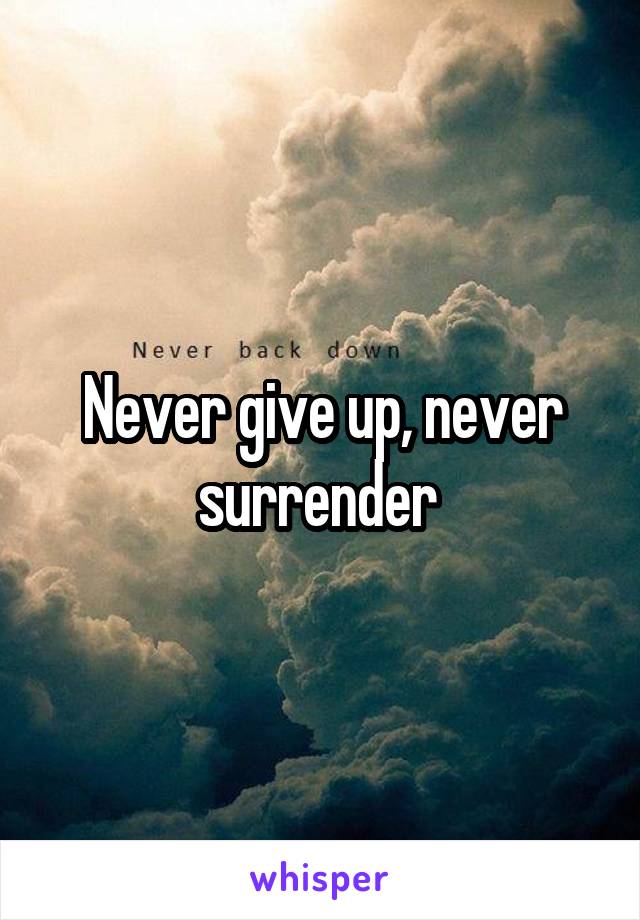 Never give up, never surrender 