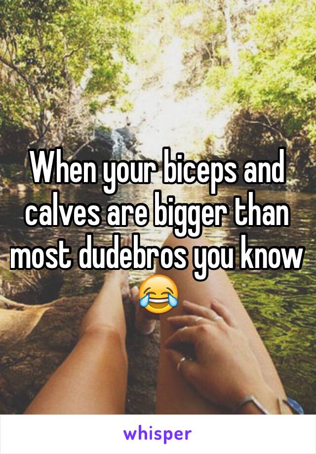 When your biceps and calves are bigger than most dudebros you know 😂