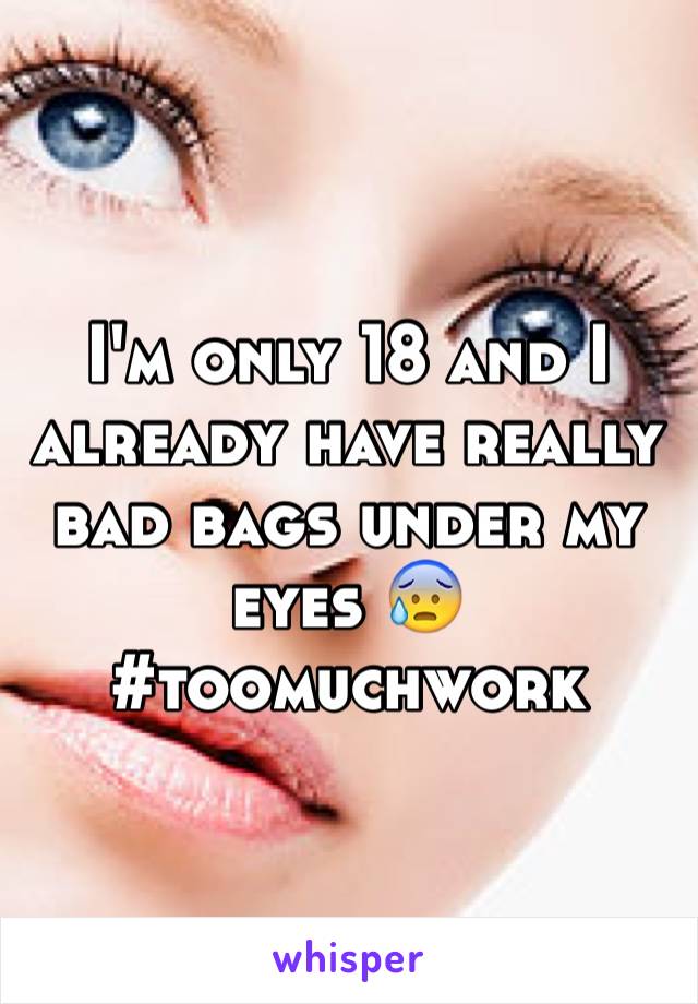 I'm only 18 and I already have really bad bags under my eyes 😰 #toomuchwork 