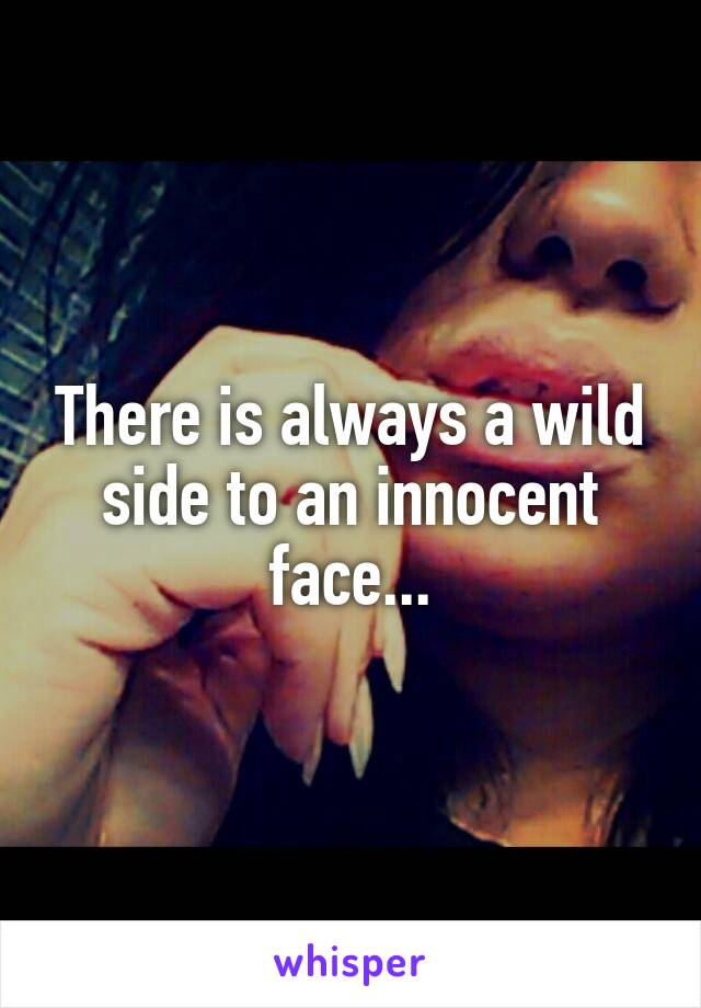 There is always a wild side to an innocent face...