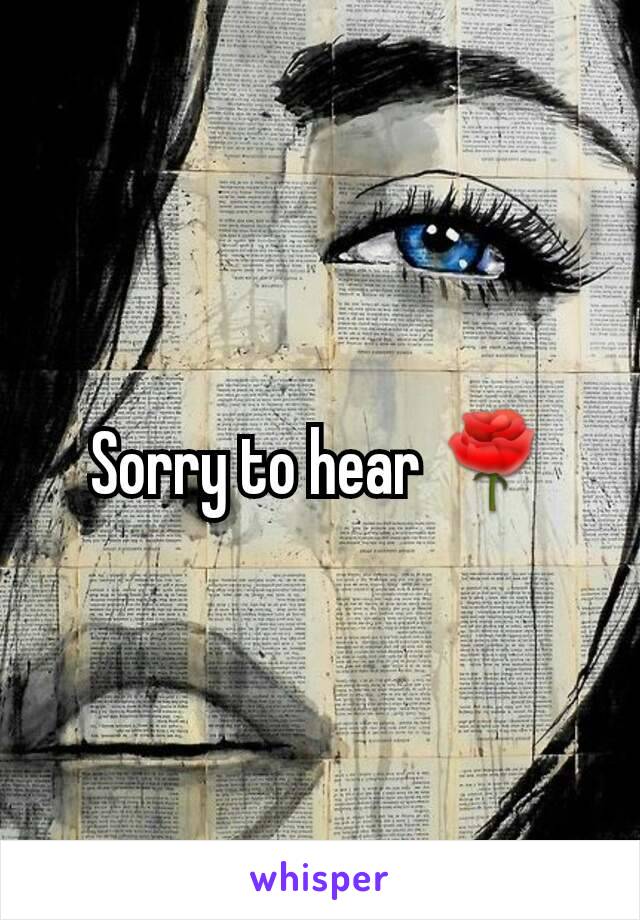 Sorry to hear 🌹