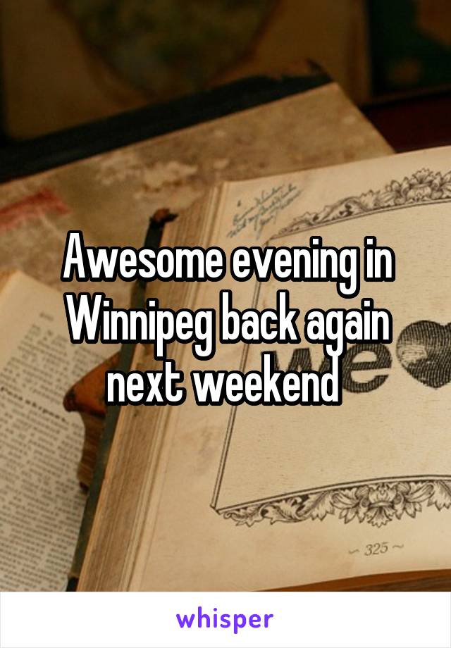 Awesome evening in Winnipeg back again next weekend 