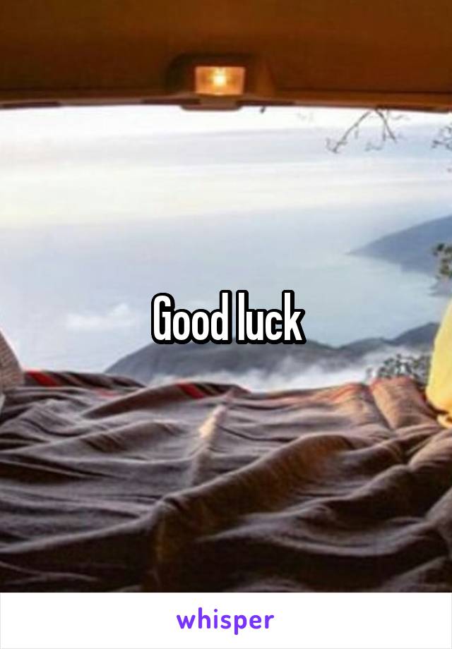 Good luck