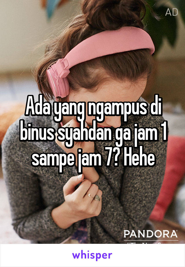 Ada yang ngampus di binus syahdan ga jam 1 sampe jam 7? Hehe