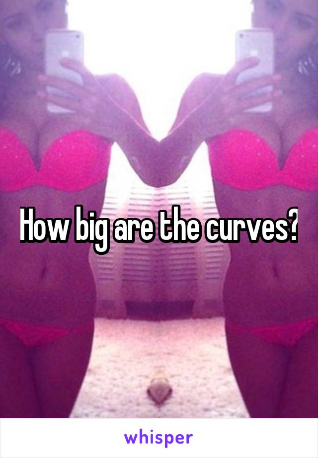 How big are the curves?