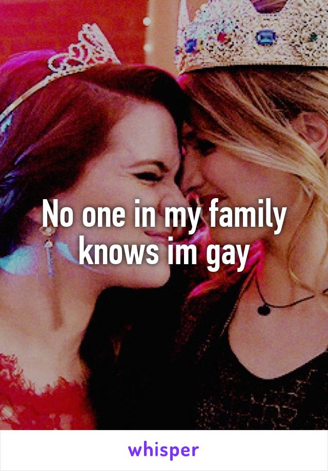 No one in my family knows im gay