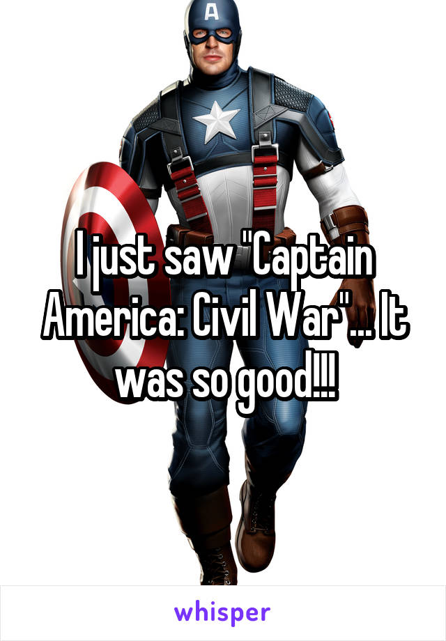 I just saw "Captain America: Civil War"... It was so good!!!