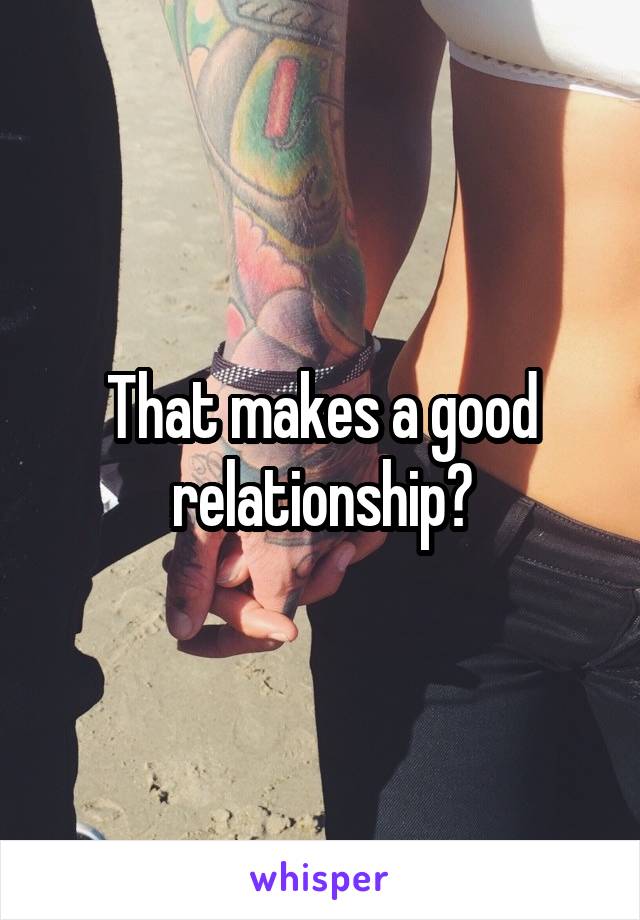 That makes a good relationship?