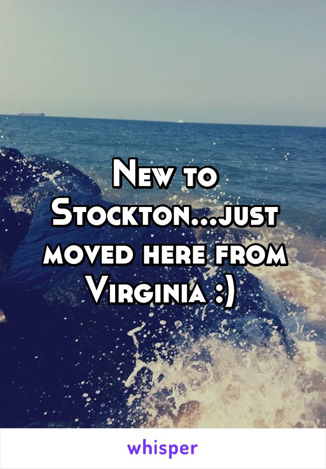 New to Stockton...just moved here from Virginia :) 