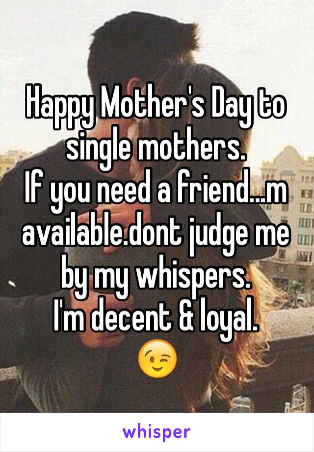 Happy Mother's Day to single mothers.
If you need a friend...m available.dont judge me by my whispers.
I'm decent & loyal.
😉