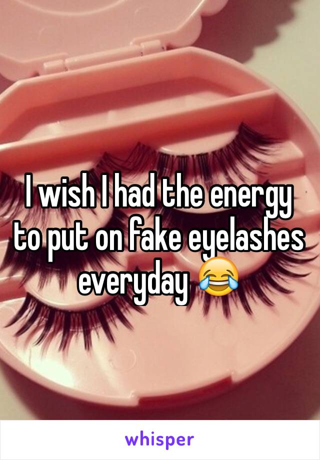 I wish I had the energy to put on fake eyelashes everyday 😂