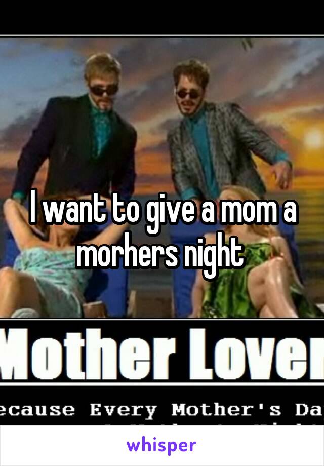 I want to give a mom a morhers night 