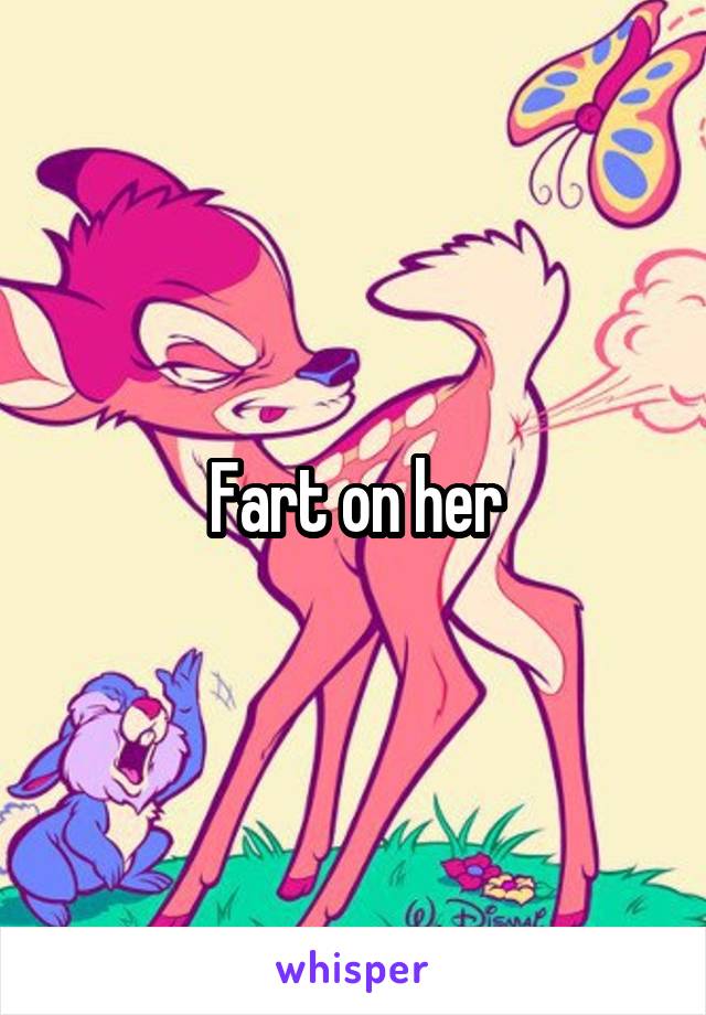 Fart on her