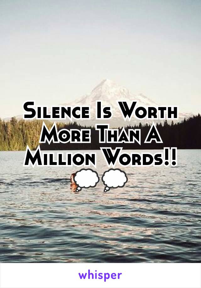 Silence Is Worth More Than A Million Words!!
💭💭