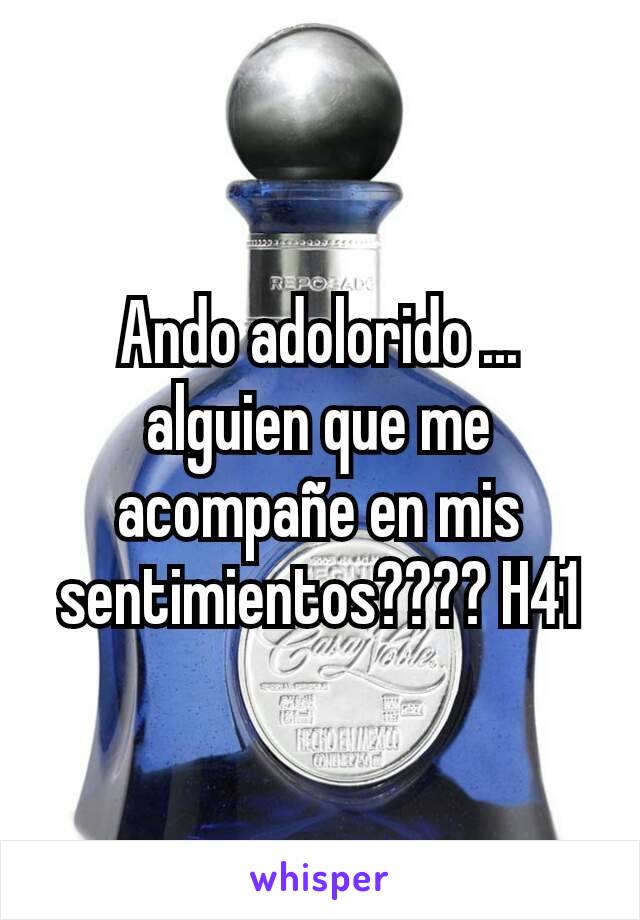 Ando adolorido ... alguien que me acompañe en mis sentimientos???? H41