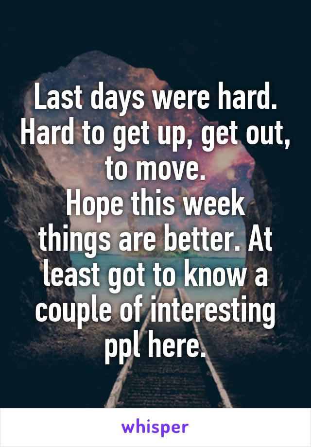 Last days were hard. Hard to get up, get out, to move.
Hope this week things are better. At least got to know a couple of interesting ppl here.