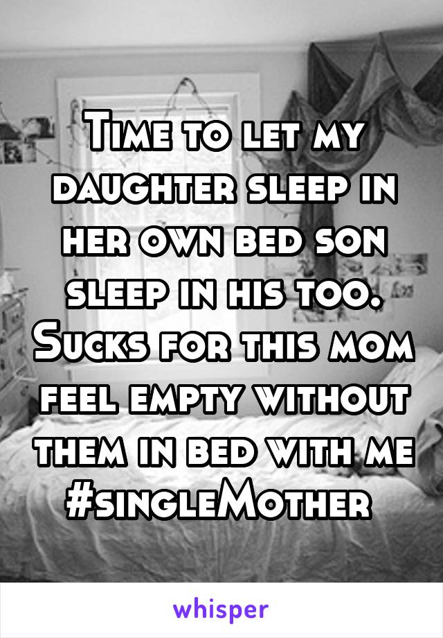 Time to let my daughter sleep in her own bed son sleep in his too. Sucks for this mom feel empty without them in bed with me #singleMother 