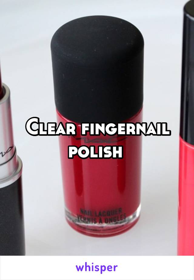 Clear fingernail polish 