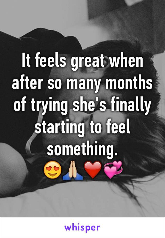 It feels great when after so many months of trying she's finally starting to feel something. 
😍🙏🏼❤️💞