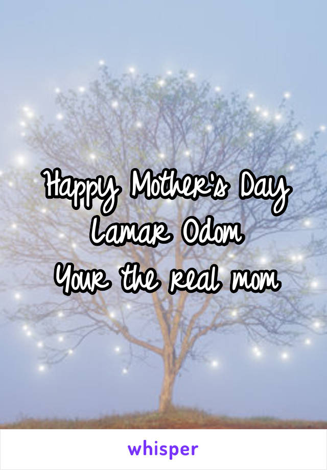 Happy Mother's Day Lamar Odom
Your the real mom