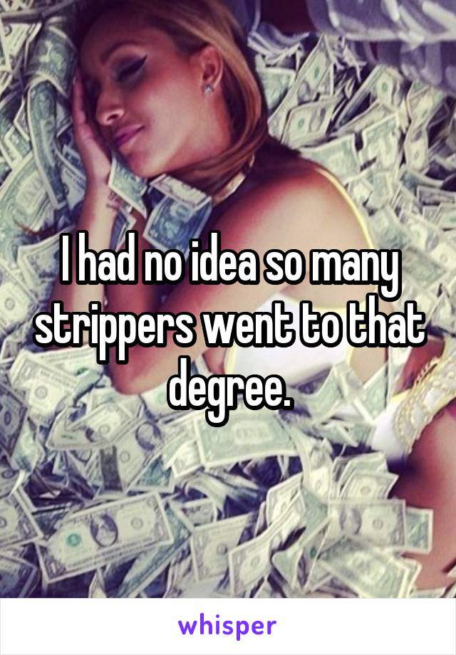 I had no idea so many strippers went to that degree.