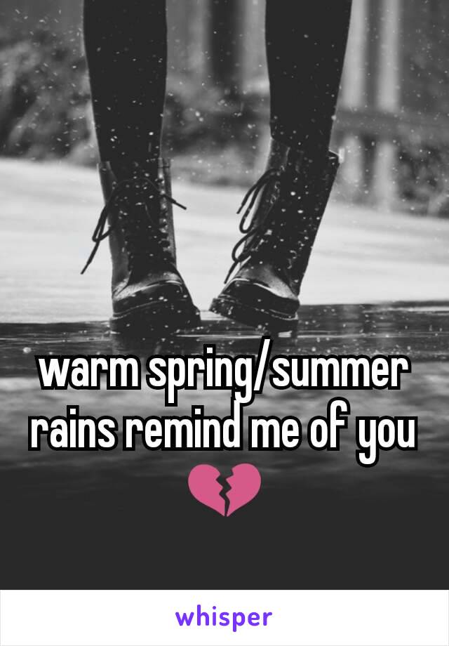 warm spring/summer rains remind me of you 💔