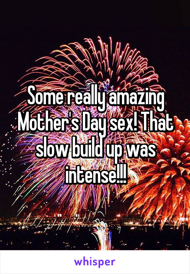 Some really amazing Mother's Day sex! That slow build up was intense!!!