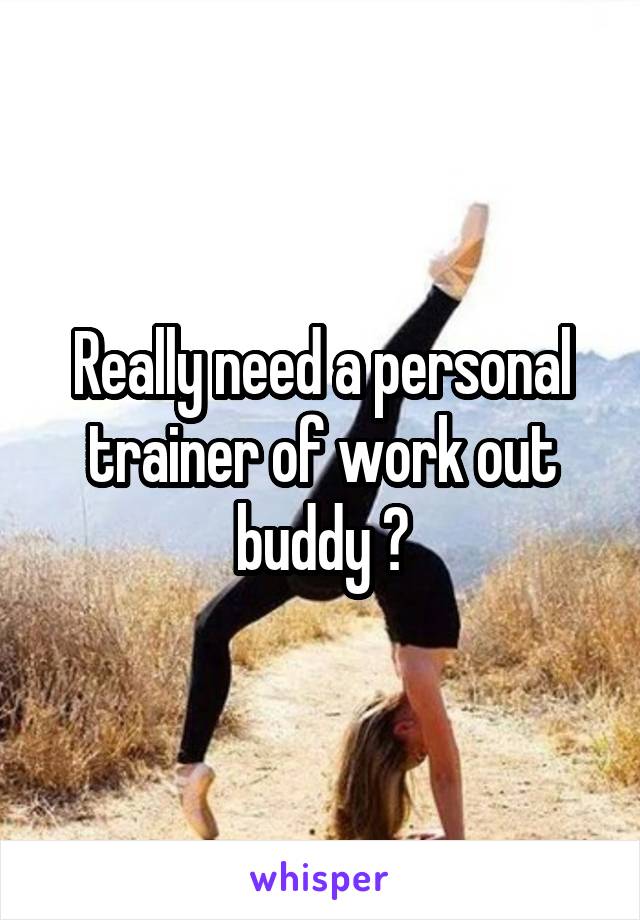 Really need a personal trainer of work out buddy 😪