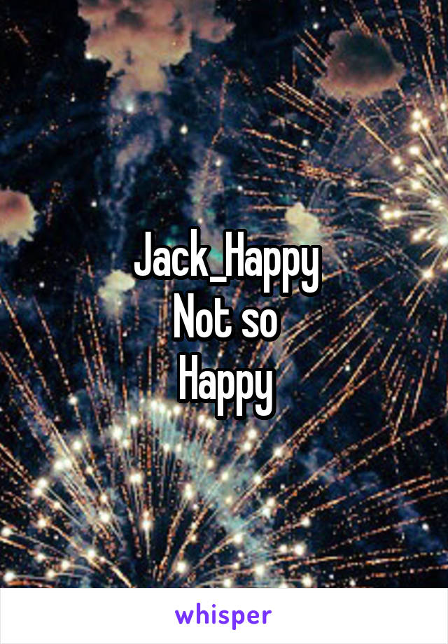 Jack_Happy
Not so
Happy