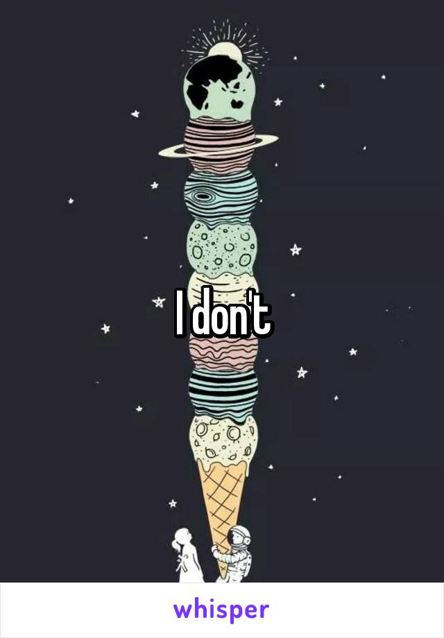 I don't