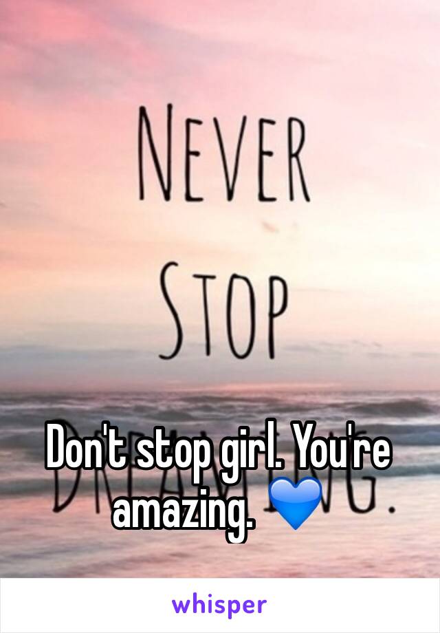 Don't stop girl. You're amazing. 💙