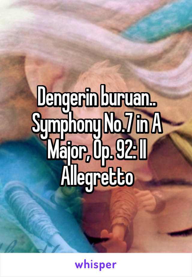 Dengerin buruan.. Symphony No.7 in A Major, Op. 92: II Allegretto