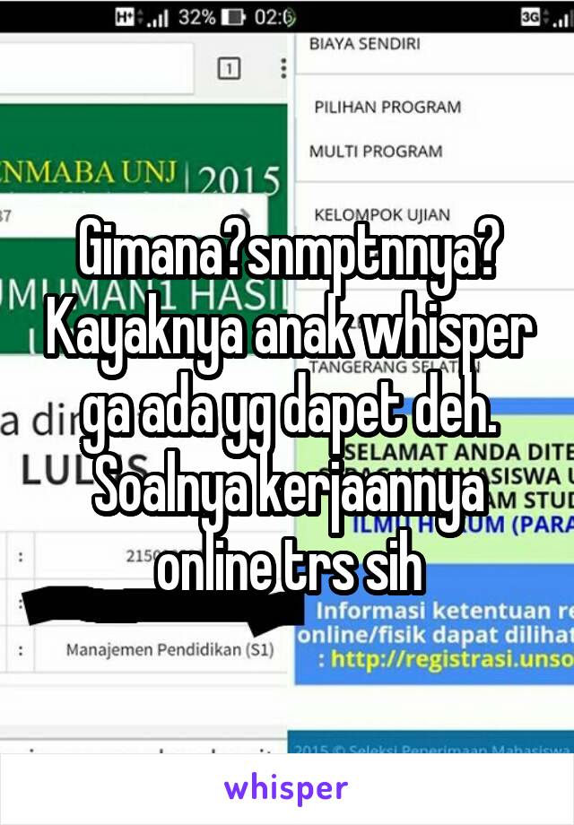 Gimana?snmptnnya? Kayaknya anak whisper ga ada yg dapet deh. Soalnya kerjaannya online trs sih