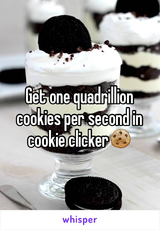 Get one quadrillion cookies per second in cookie clicker🍪