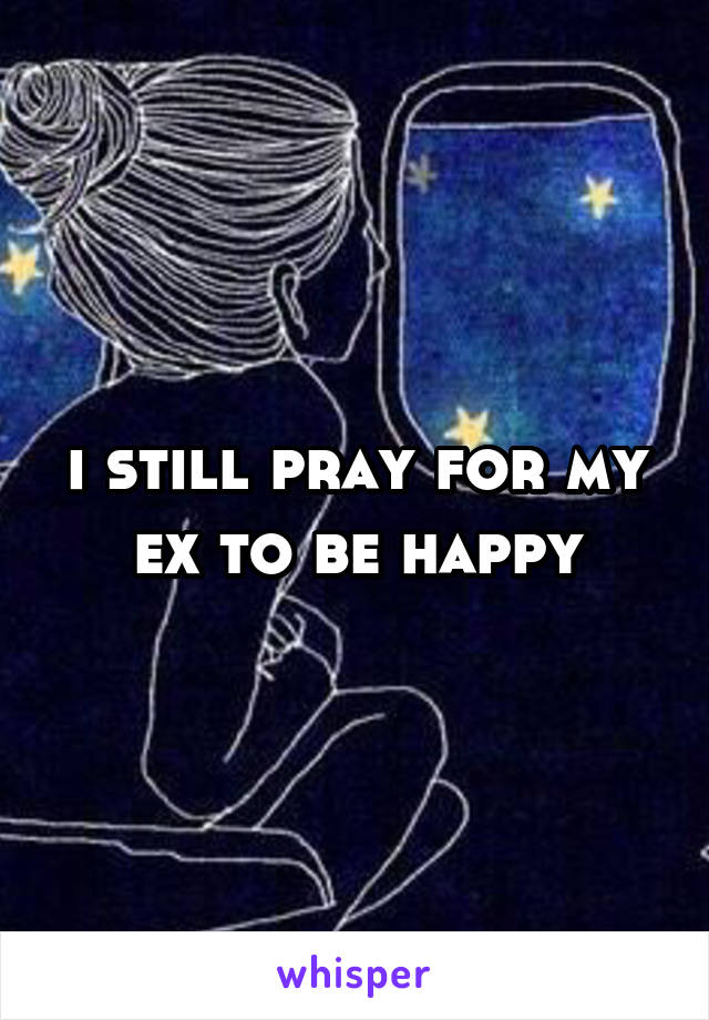 i still pray for my ex to be happy