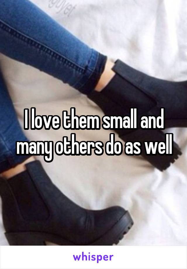 I love them small and many others do as well