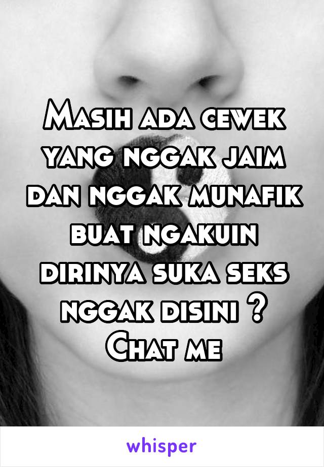 Masih ada cewek yang nggak jaim dan nggak munafik buat ngakuin dirinya suka seks nggak disini ? Chat me